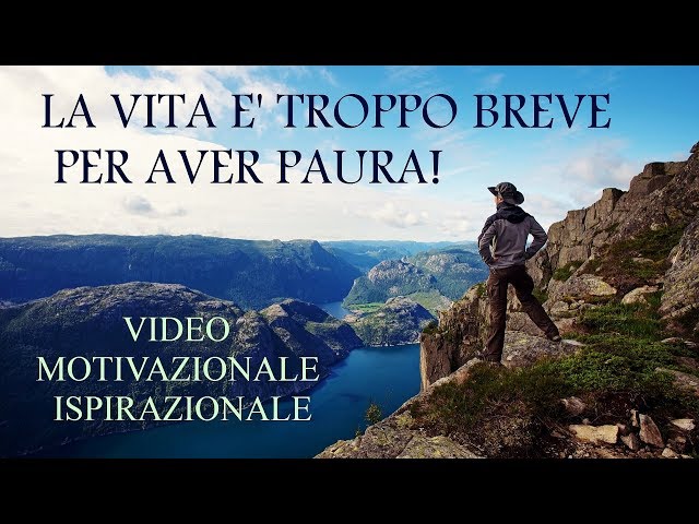 LA VITA E’ TROPPO BREVE PER AVER PAURA! – Video Motivazionali Ispirazionali