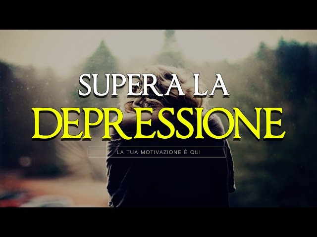 SUPERARE LA DEPRESSIONE – VIDEO MOTIVAZIONALE