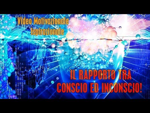 Video lezione Motivazionale sul rapporto tra Conscio ed Inconscio!