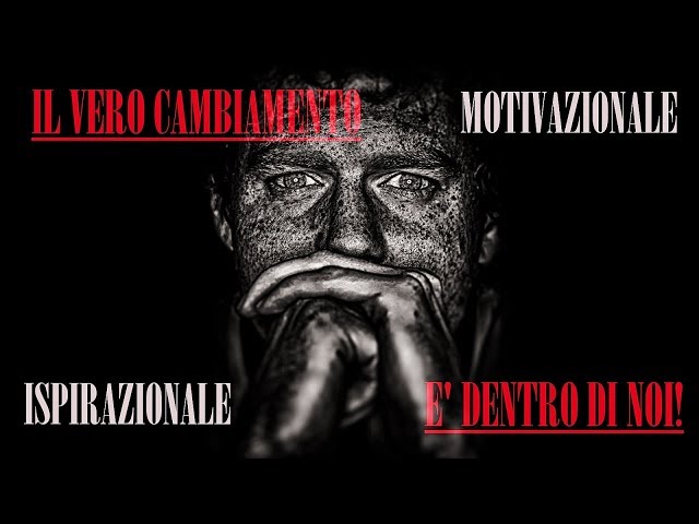 IL VERO CAMBIAMENTO E’ DENTRO DI NOI! – Video Motivazionale Ispirazionale